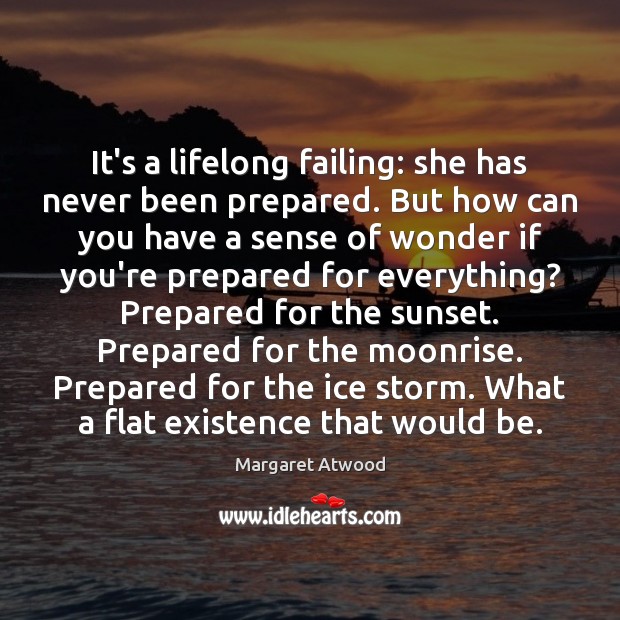 It’s a lifelong failing: she has never been prepared. But how can Margaret Atwood Picture Quote