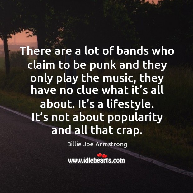 It’s a lifestyle. It’s not about popularity and all that crap. Billie Joe Armstrong Picture Quote