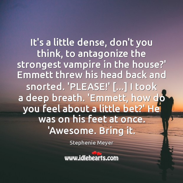 It’s a little dense, don’t you think, to antagonize the strongest vampire Stephenie Meyer Picture Quote
