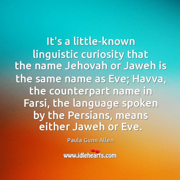It’s a little-known linguistic curiosity that the name Jehovah or Jaweh is Paula Gunn Allen Picture Quote
