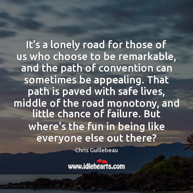 It’s a lonely road for those of us who choose to be Chris Guillebeau Picture Quote