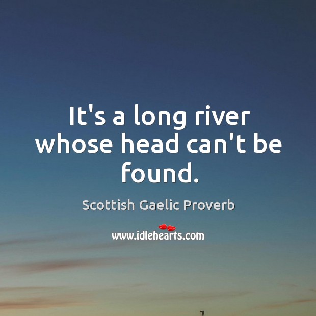 It’s a long river whose head can’t be found. Scottish Gaelic Proverbs Image