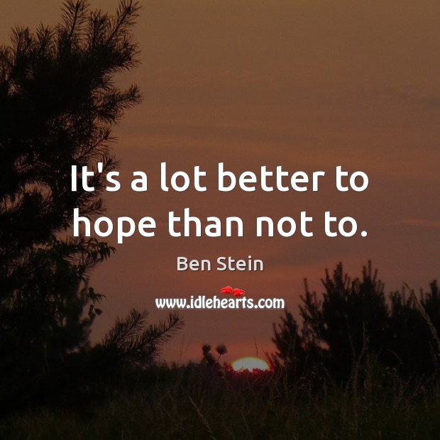 It’s a lot better to hope than not to. Image