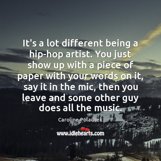 It’s a lot different being a hip-hop artist. You just show up Caroline Polachek Picture Quote