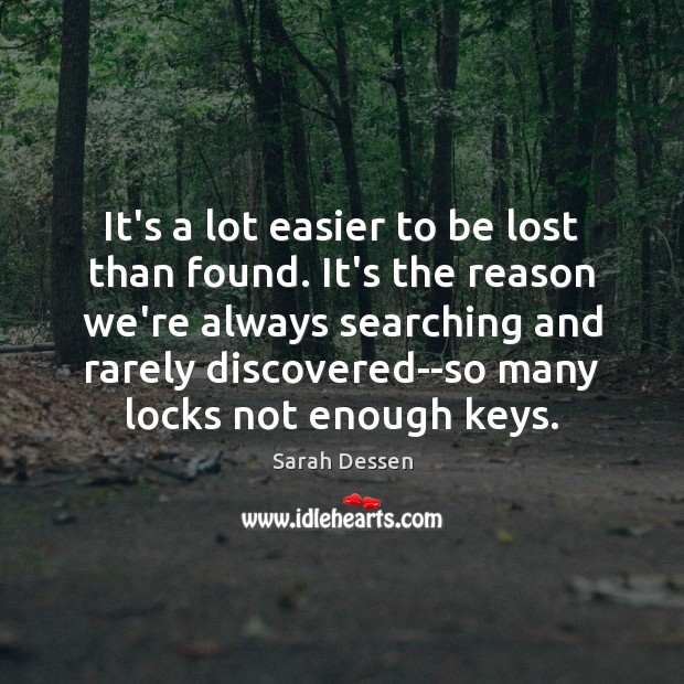 It’s a lot easier to be lost than found. It’s the reason Sarah Dessen Picture Quote