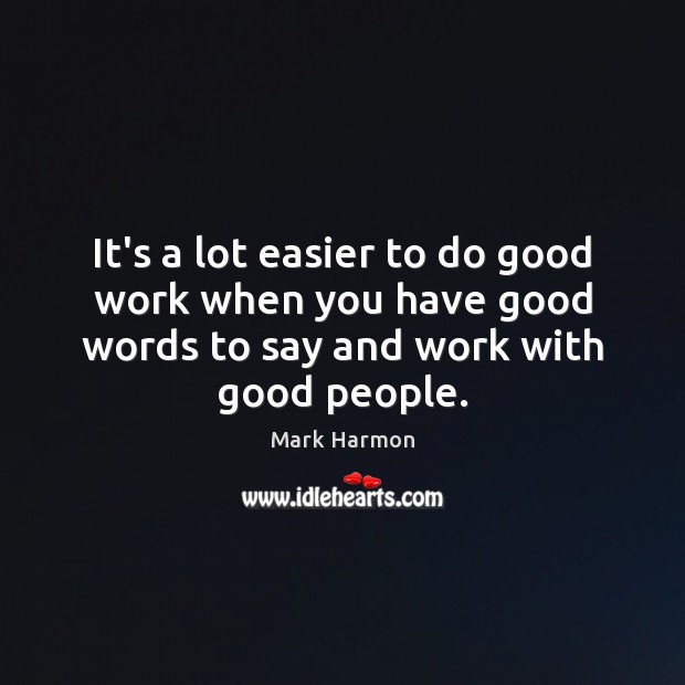 It’s a lot easier to do good work when you have good Image