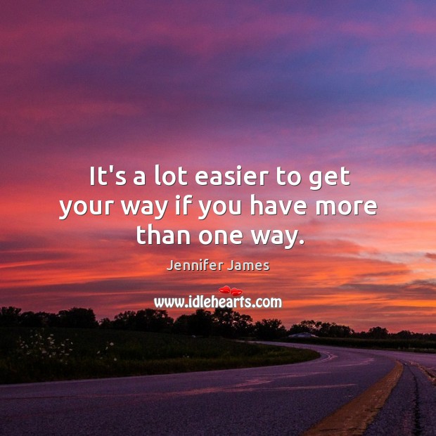 It’s a lot easier to get your way if you have more than one way. Jennifer James Picture Quote