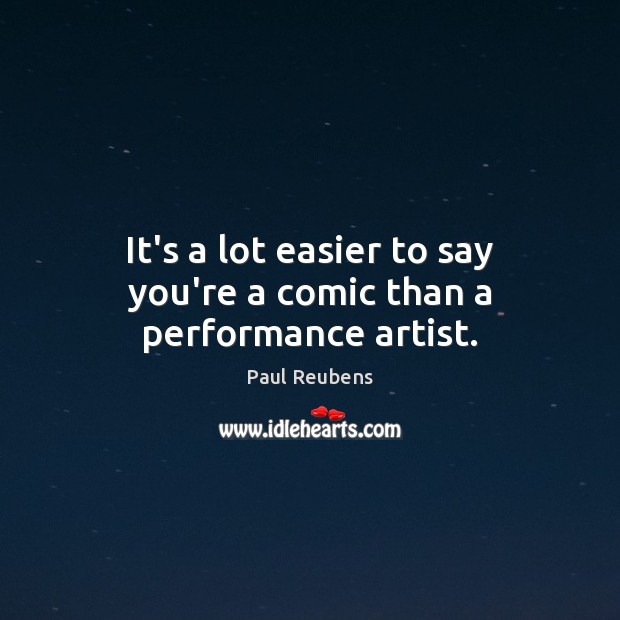 It’s a lot easier to say you’re a comic than a performance artist. Paul Reubens Picture Quote