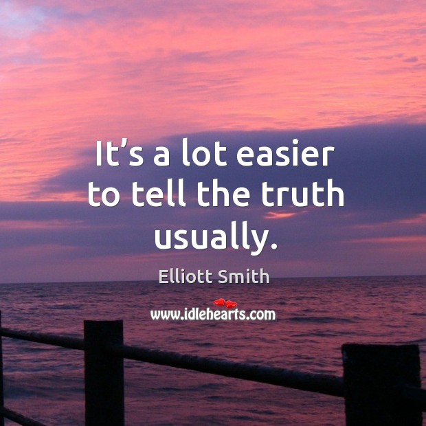 It’s a lot easier to tell the truth usually. Image