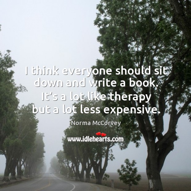 It’s a lot like therapy but a lot less expensive. Norma McCorvey Picture Quote