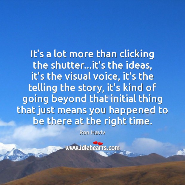 It’s a lot more than clicking the shutter…it’s the ideas, it’s Ron Haviv Picture Quote