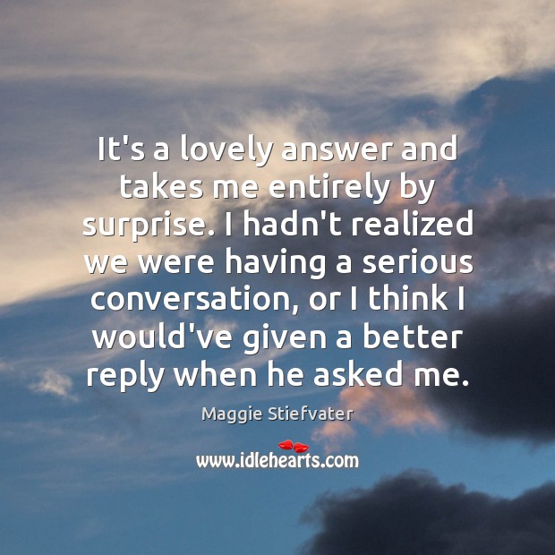 It’s a lovely answer and takes me entirely by surprise. I hadn’t Maggie Stiefvater Picture Quote