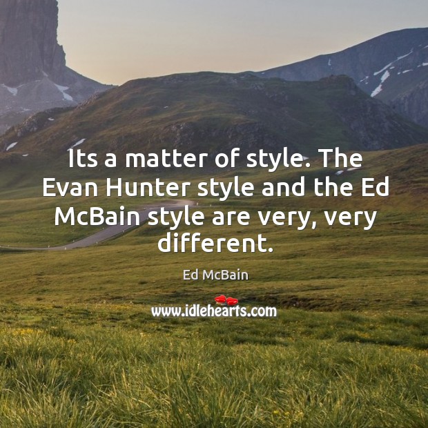 Its a matter of style. The Evan Hunter style and the Ed Ed McBain Picture Quote