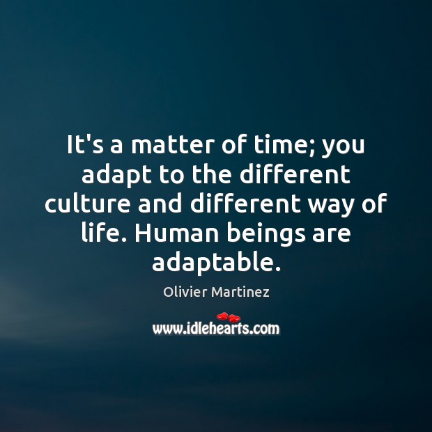 It’s a matter of time; you adapt to the different culture and Olivier Martinez Picture Quote