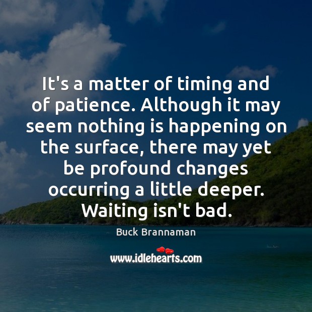 It’s a matter of timing and of patience. Although it may seem Image