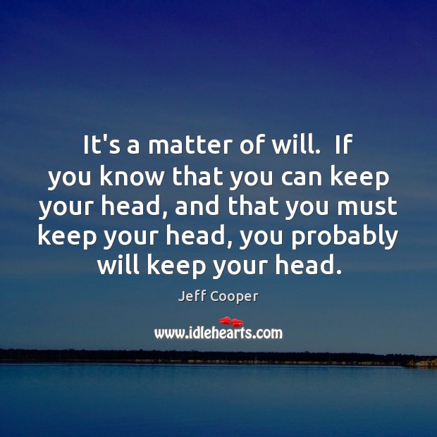 It’s a matter of will.  If you know that you can keep Jeff Cooper Picture Quote