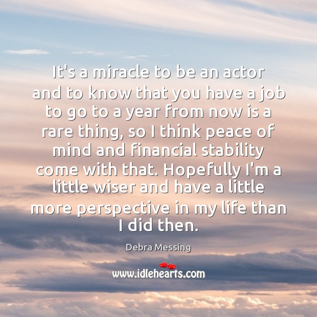 It’s a miracle to be an actor and to know that you Debra Messing Picture Quote