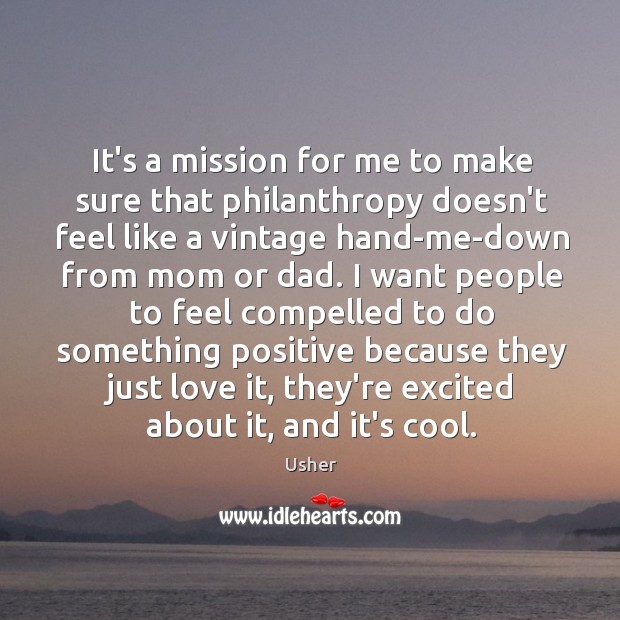It’s a mission for me to make sure that philanthropy doesn’t feel Usher Picture Quote
