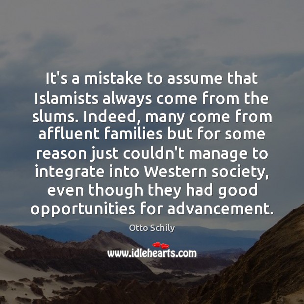 It’s a mistake to assume that Islamists always come from the slums. Otto Schily Picture Quote