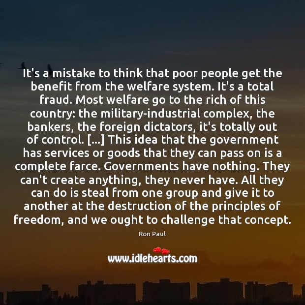 It’s a mistake to think that poor people get the benefit from Ron Paul Picture Quote