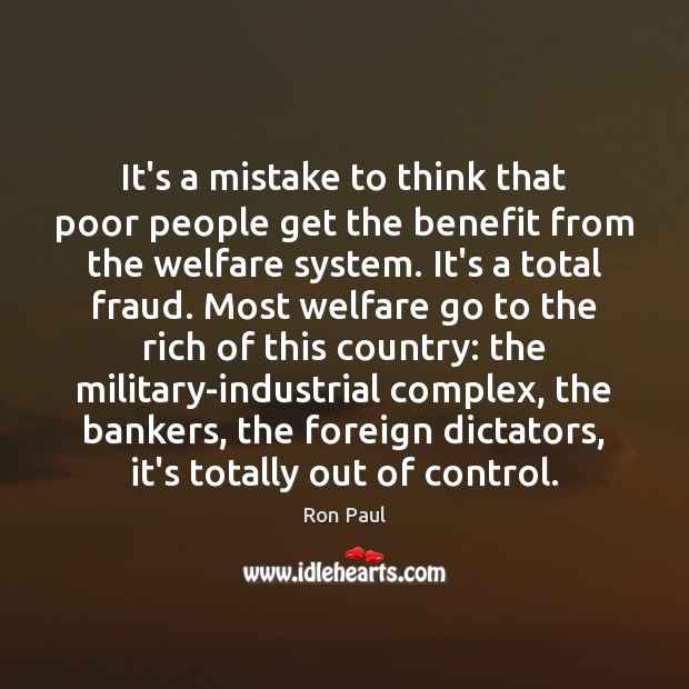 It’s a mistake to think that poor people get the benefit from Ron Paul Picture Quote