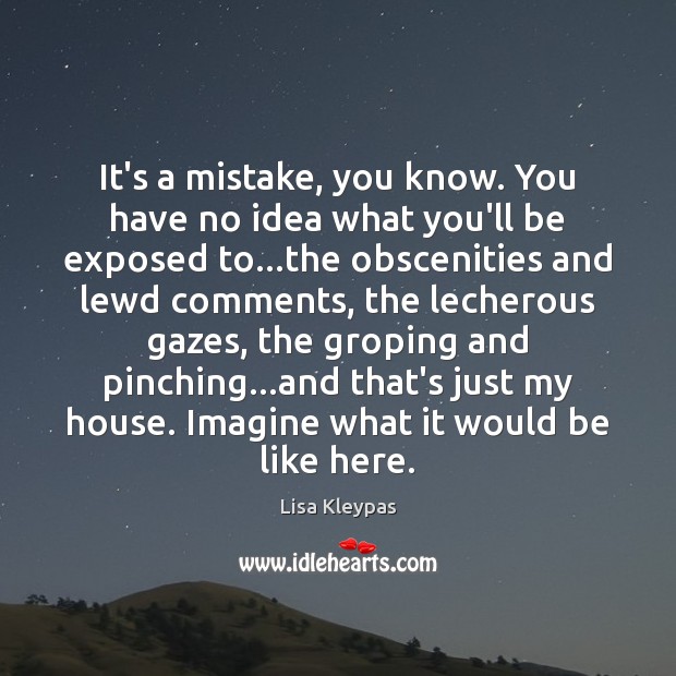 It’s a mistake, you know. You have no idea what you’ll be Lisa Kleypas Picture Quote