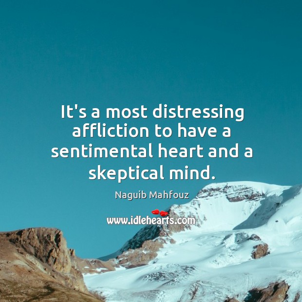 It’s a most distressing affliction to have a sentimental heart and a skeptical mind. Image