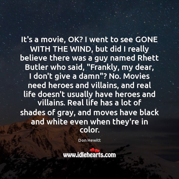 It’s a movie, OK? I went to see GONE WITH THE WIND, Don Hewitt Picture Quote