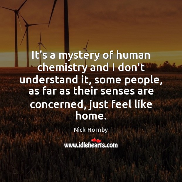 It’s a mystery of human chemistry and I don’t understand it, some Nick Hornby Picture Quote