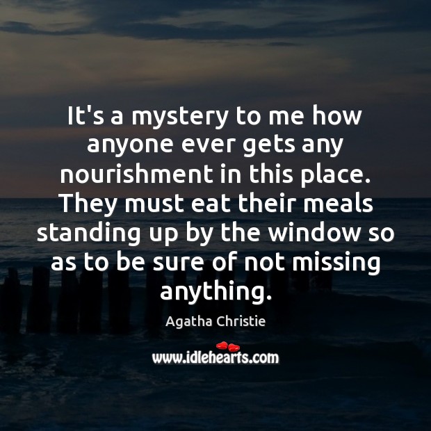 It’s a mystery to me how anyone ever gets any nourishment in Agatha Christie Picture Quote