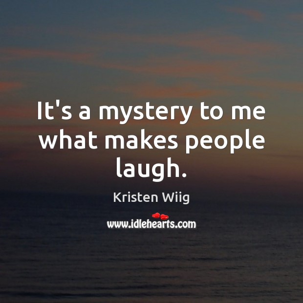 It’s a mystery to me what makes people laugh. Kristen Wiig Picture Quote