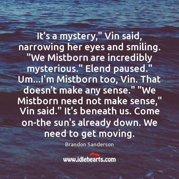It’s a mystery,” Vin said, narrowing her eyes and smiling. “We Mistborn Brandon Sanderson Picture Quote