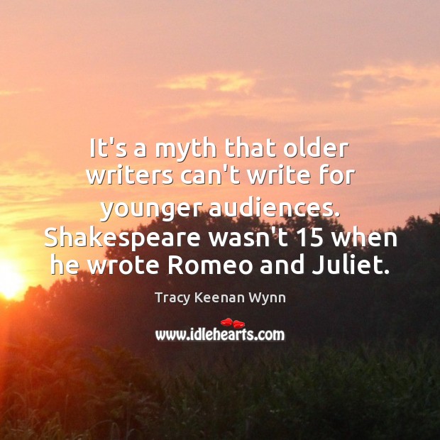 It’s a myth that older writers can’t write for younger audiences. Shakespeare Tracy Keenan Wynn Picture Quote