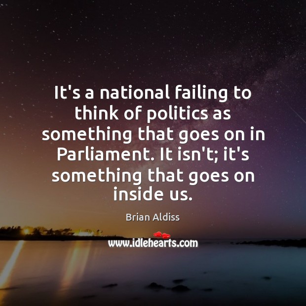 It’s a national failing to think of politics as something that goes Image