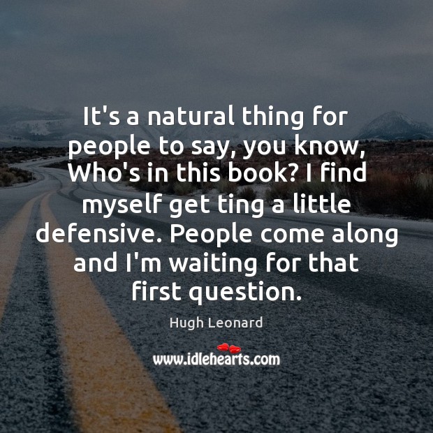 It’s a natural thing for people to say, you know, Who’s in Hugh Leonard Picture Quote