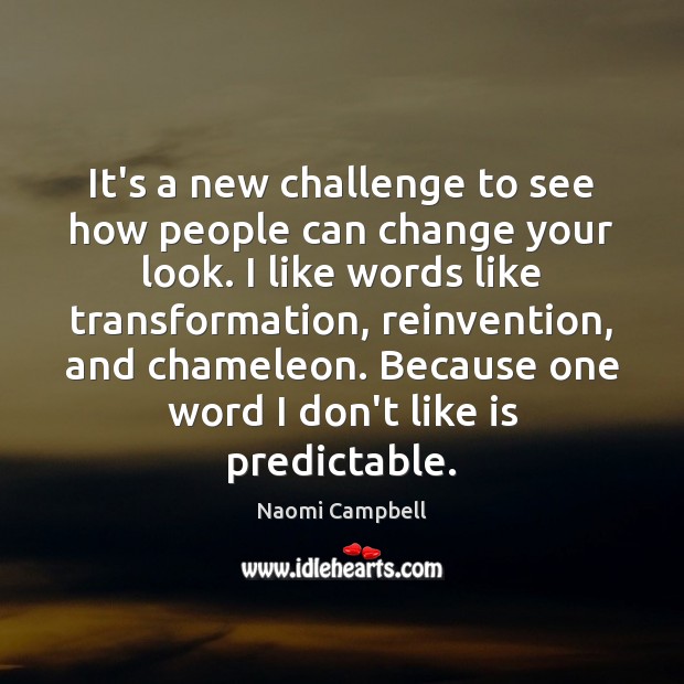 It’s a new challenge to see how people can change your look. Naomi Campbell Picture Quote