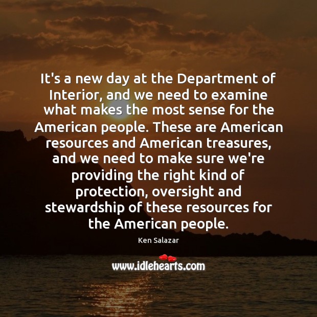 It’s a new day at the Department of Interior, and we need Ken Salazar Picture Quote