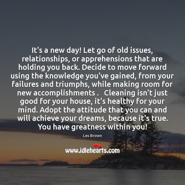 It’s a new day! Let go of old issues, relationships, or apprehensions Les Brown Picture Quote