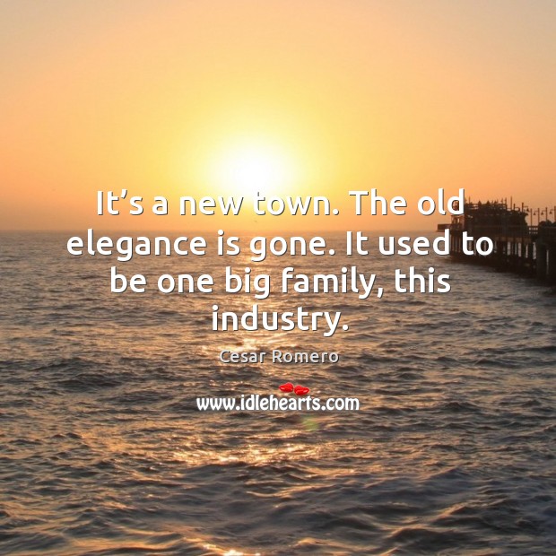 It’s a new town. The old elegance is gone. It used to be one big family, this industry. Image