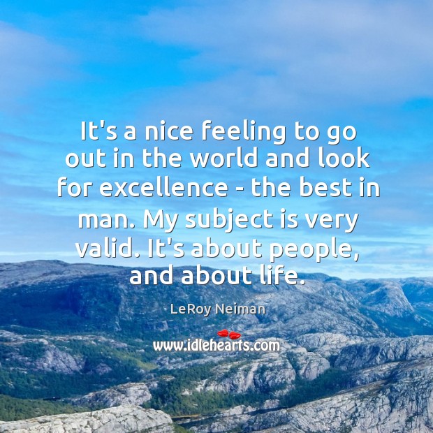 It’s a nice feeling to go out in the world and look LeRoy Neiman Picture Quote