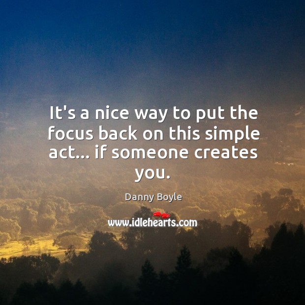 It’s a nice way to put the focus back on this simple act… if someone creates you. Image
