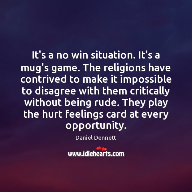 It’s a no win situation. It’s a mug’s game. The religions have Daniel Dennett Picture Quote