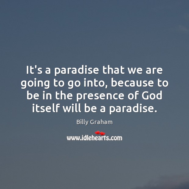 It’s a paradise that we are going to go into, because to Billy Graham Picture Quote