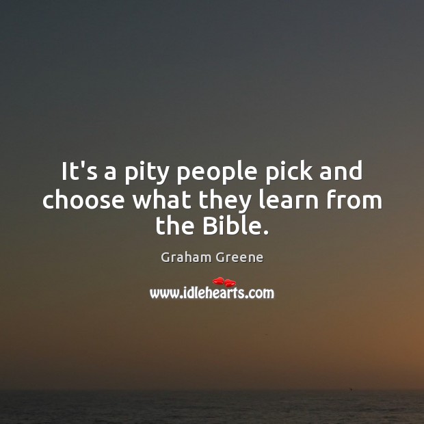It’s a pity people pick and choose what they learn from the Bible. Graham Greene Picture Quote