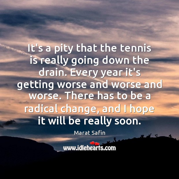 It’s a pity that the tennis is really going down the drain. Marat Safin Picture Quote