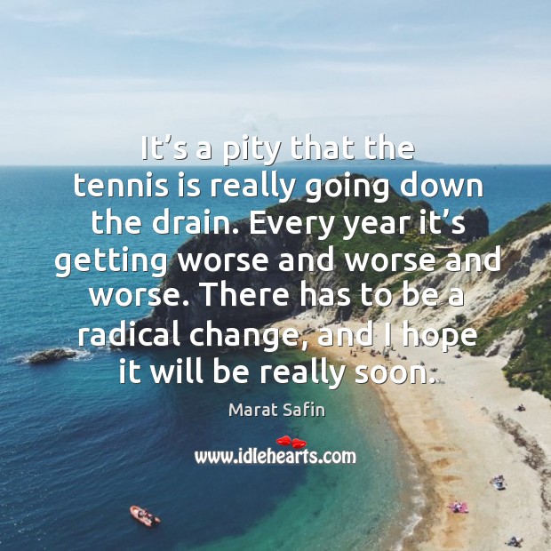 It’s a pity that the tennis is really going down the drain. Marat Safin Picture Quote
