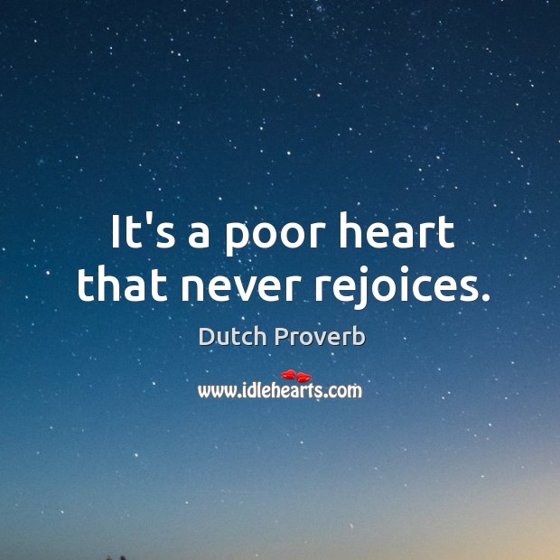 It’s a poor heart that never rejoices. Dutch Proverbs Image