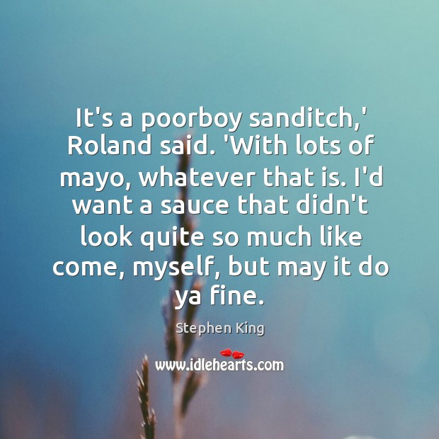 It’s a poorboy sanditch,’ Roland said. ‘With lots of mayo, whatever Image