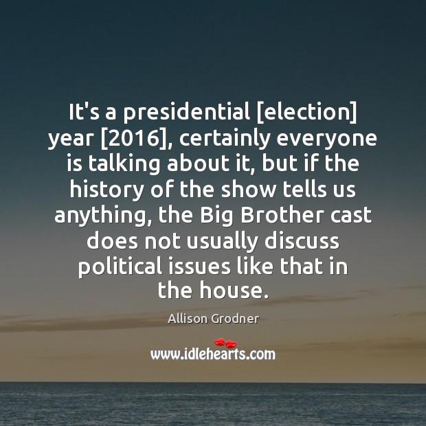 It’s a presidential [election] year [2016], certainly everyone is talking about it, but Allison Grodner Picture Quote