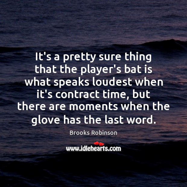 It’s a pretty sure thing that the player’s bat is what speaks Brooks Robinson Picture Quote